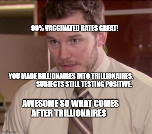 Afraid To Ask Andy (Closeup) | 99% VACCINATED RATES GREAT!                                                                                                                                                                                         
   YOU MADE BILLIONAIRES INTO TRILLIONAIRES.                          SUBJECTS STILL TESTING POSITIVE. AWESOME SO WHAT COMES AFTER TRILLIONAIRES | image tagged in memes,afraid to ask andy closeup | made w/ Imgflip meme maker