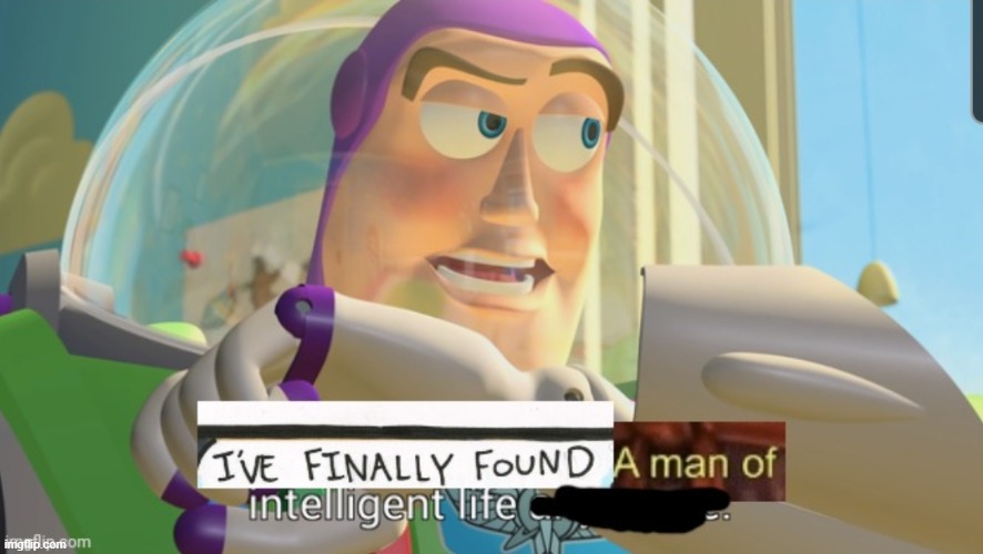I've finally found a man of intelligent life | image tagged in i've finally found a man of intelligent life | made w/ Imgflip meme maker