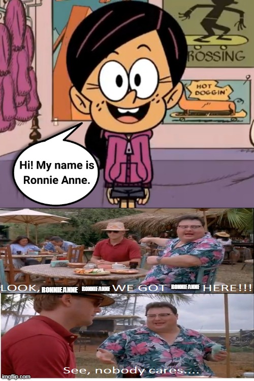 Dennis Nedry doesn't care who you are, Ronnie Anne | RONNIE ANNE; RONNIE ANNE; RONNIE ANNE | image tagged in ronnie anne,ronnie anne santiago,dennis nedry,dennis,nobody cares,see nobody cares | made w/ Imgflip meme maker
