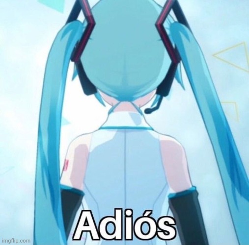Miku Adios | image tagged in miku adios | made w/ Imgflip meme maker
