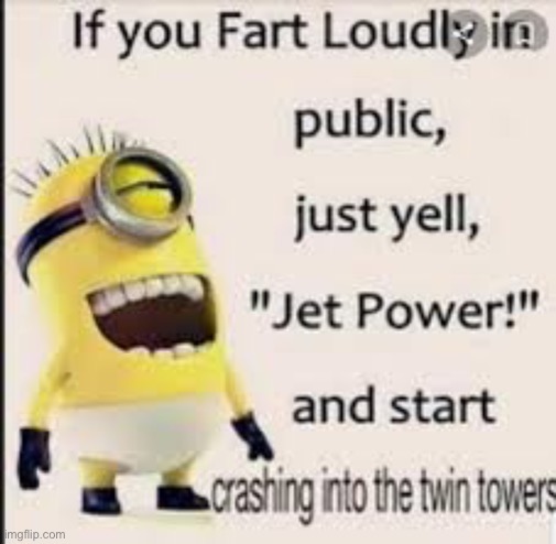 image tagged in dark humor,minions,911 9/11 twin towers impact,fart,jet,the loudest sounds on earth | made w/ Imgflip meme maker