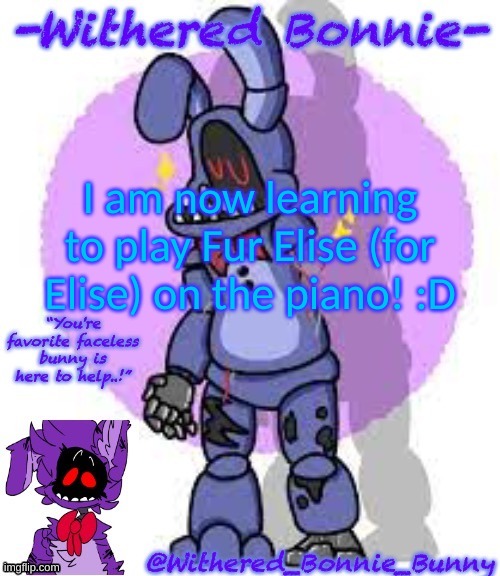 :3 | I am now learning to play Fur Elise (for Elise) on the piano! :D | image tagged in withered_bonnie_bunny's fnaf 2 bonnie temp | made w/ Imgflip meme maker
