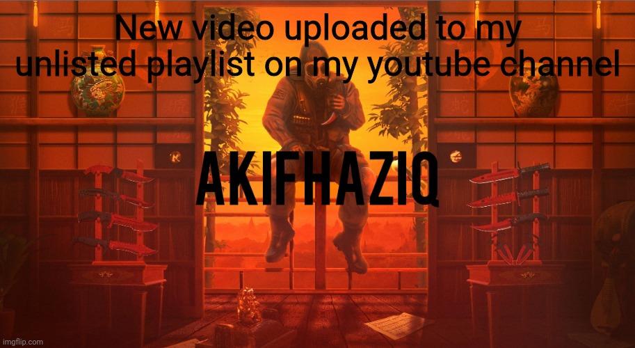 just an outro: https://youtu.be/aiN76HaSACU | New video uploaded to my unlisted playlist on my youtube channel | image tagged in akifhaziq csgo template | made w/ Imgflip meme maker