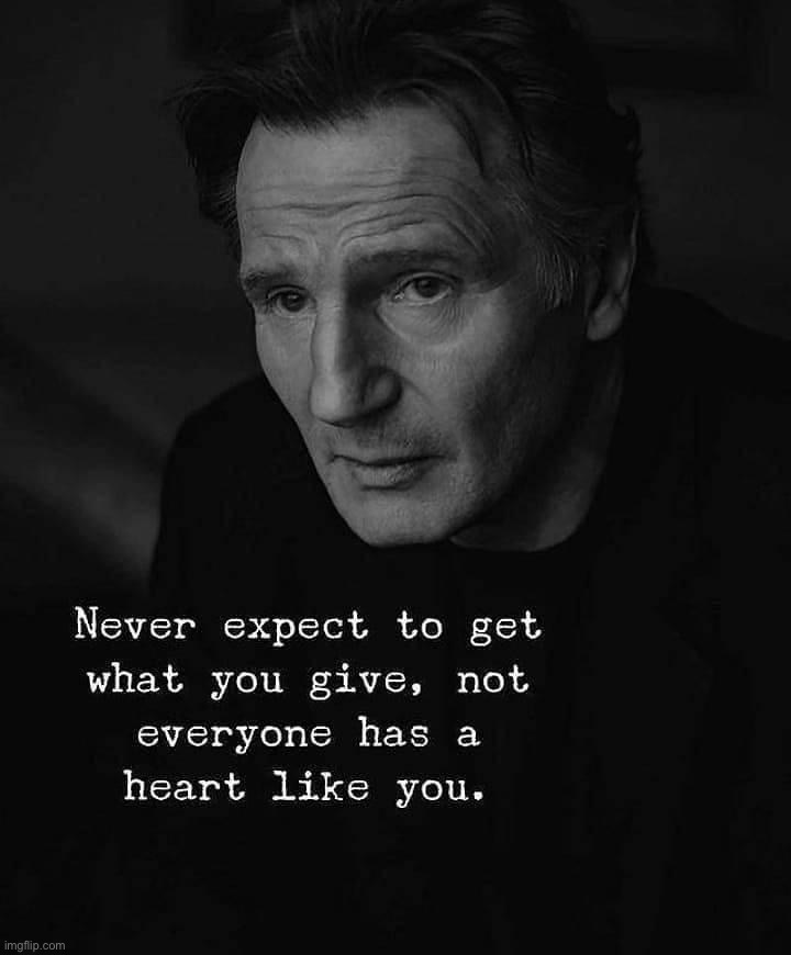 Never expect to get what you give | image tagged in never expect to get what you give | made w/ Imgflip meme maker