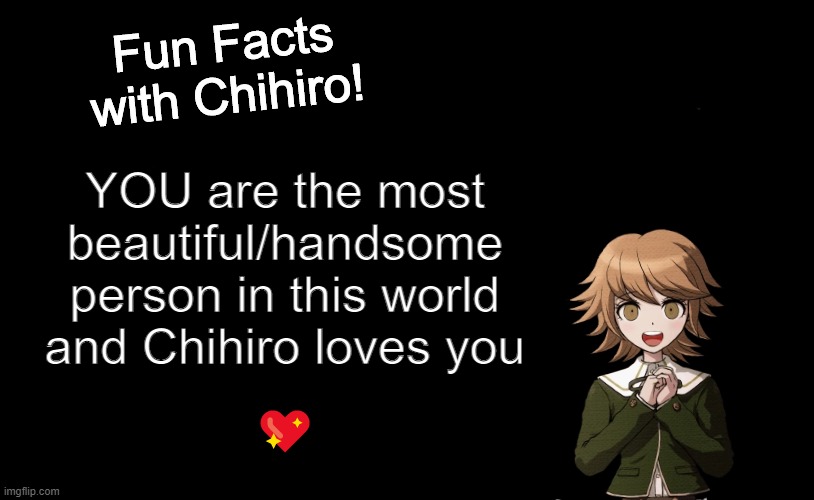 a fact with Chihiro | YOU are the most beautiful/handsome person in this world and Chihiro loves you; 💖 | image tagged in fun facts with chihiro template danganronpa thh | made w/ Imgflip meme maker
