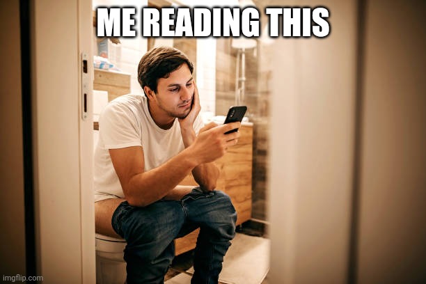 Me reading this | ME READING THIS | image tagged in toilet,funny,funny memes,pooping | made w/ Imgflip meme maker