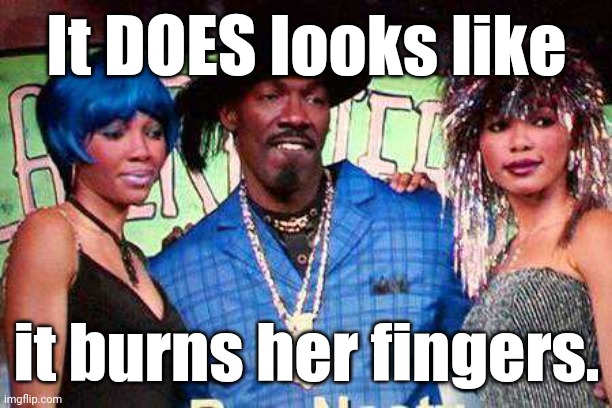 Buc Nasty | It DOES looks like it burns her fingers. | image tagged in buc nasty | made w/ Imgflip meme maker