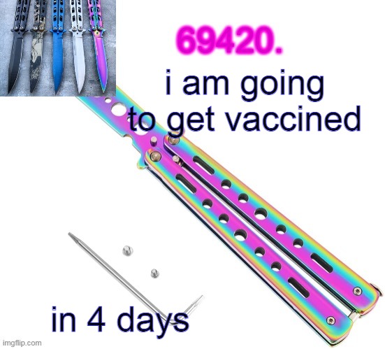 also taiwan is a country | i am going to get vaccined; in 4 days | image tagged in 69420's butterfly knife temp thx ritz | made w/ Imgflip meme maker