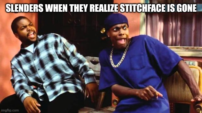 DAAAAMN | SLENDERS WHEN THEY REALIZE STITCHFACE IS GONE | image tagged in daaaamn | made w/ Imgflip meme maker
