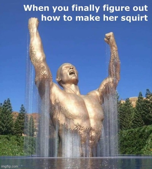When you finally figure out how to make her squirt | image tagged in when you finally figure out how to make her squirt | made w/ Imgflip meme maker