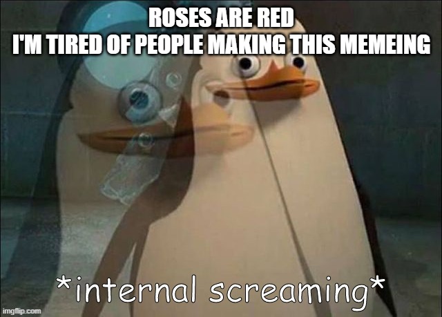 WE HAVE TOO MANY ROSES |  ROSES ARE RED
I'M TIRED OF PEOPLE MAKING THIS MEMEING | image tagged in private internal screaming,roses are red,roses,luna_the_dragon,too much,screeeee | made w/ Imgflip meme maker