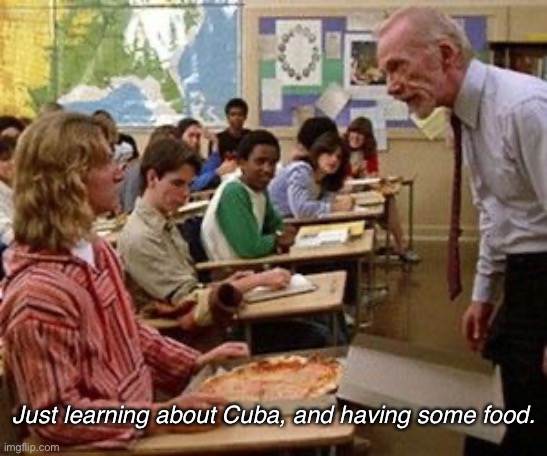 Just learning about Cuba, and having some food. | made w/ Imgflip meme maker