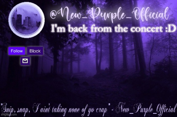 Purple's Announcement | I'm back from the concert :D | image tagged in purple's announcement | made w/ Imgflip meme maker