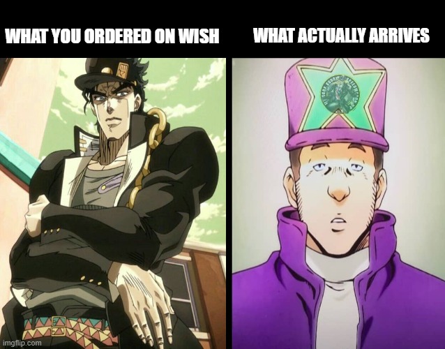 When you buy from Wish |  WHAT ACTUALLY ARRIVES; WHAT YOU ORDERED ON WISH | image tagged in jojo's bizarre adventure,wish,anime memes | made w/ Imgflip meme maker