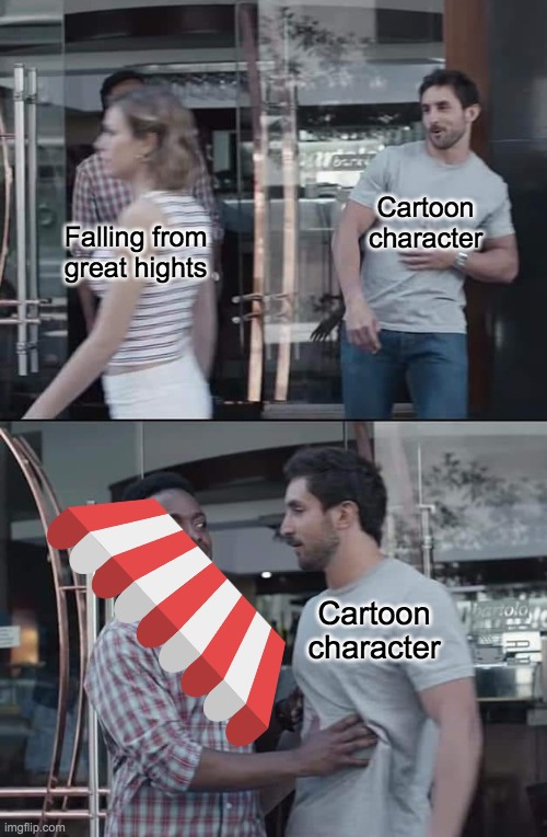 Bad meme | Cartoon character; Falling from great hights; Cartoon character | image tagged in black guy stopping,memes,lol,funny,relatable | made w/ Imgflip meme maker