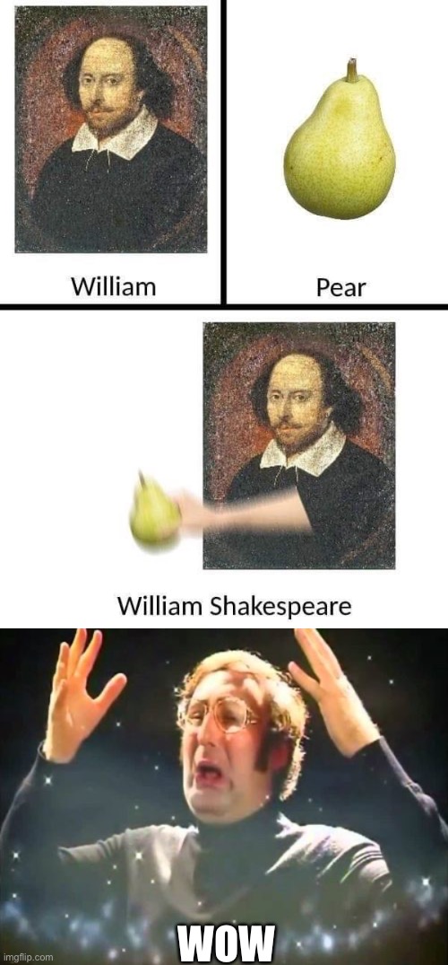 William - Shakes - Pear | WOW | image tagged in mind blown,wordplay,epic,pog | made w/ Imgflip meme maker