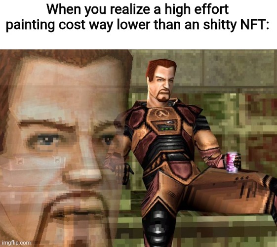 Half-Life 1 Gordon Freeman realization | When you realize a high effort painting cost way lower than an shitty NFT: | image tagged in half-life 1 gordon freeman realization | made w/ Imgflip meme maker