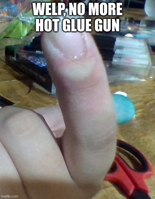was abusing a hot glue gun because I MUST WIN THE STOCKING DECORATING CONTEST SO I CAN HUMILIATE THE GROWN MEN ALSO PARTICIPATIN | WELP, NO MORE HOT GLUE GUN | made w/ Imgflip meme maker