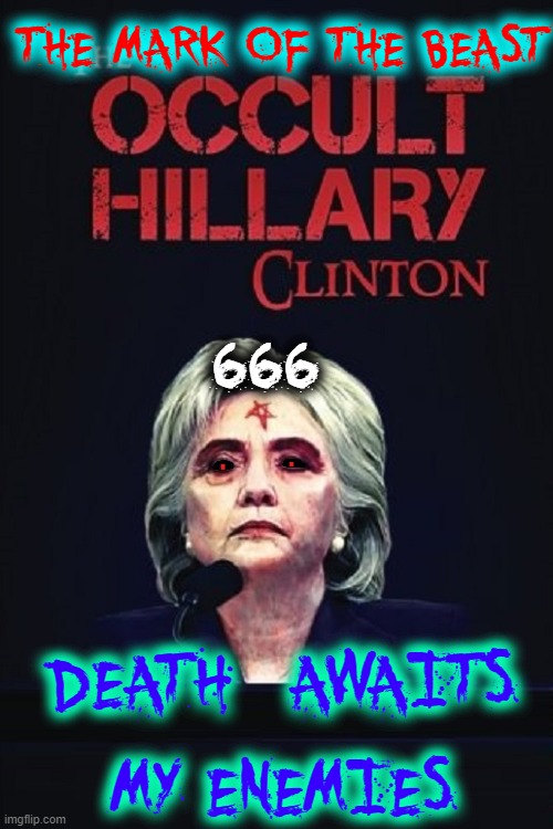 Is the Anti-Christ is running for president again? |  THE MARK OF THE BEAST; 666; DEATH  AWAITS MY ENEMIES | image tagged in vince vance,memes,hillary clinton,killary,666,mark of the beast | made w/ Imgflip meme maker