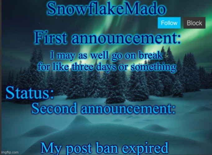 I may as well go on break for like three days or something; My post ban expired | made w/ Imgflip meme maker