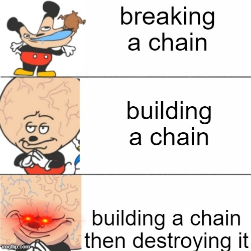 e | breaking a chain; building a chain; building a chain then destroying it | image tagged in expanding brain mokey,chain | made w/ Imgflip meme maker