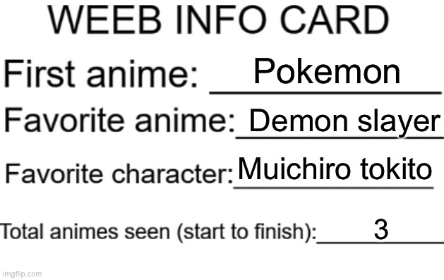 3 I need to watch more | Pokemon; Demon slayer; Muichiro tokito; 3 | image tagged in weeb info card | made w/ Imgflip meme maker