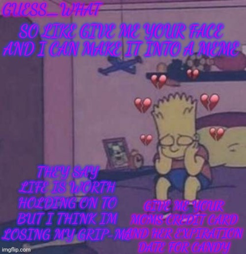 ^^ | SO LIKE GIVE ME YOUR FACE AND I CAN MAKE IT INTO A MEME; GIVE ME YOUR MOMS CREDIT CARD AND HER EXPIRATION DATE FOR CANDY | image tagged in announcement temp | made w/ Imgflip meme maker
