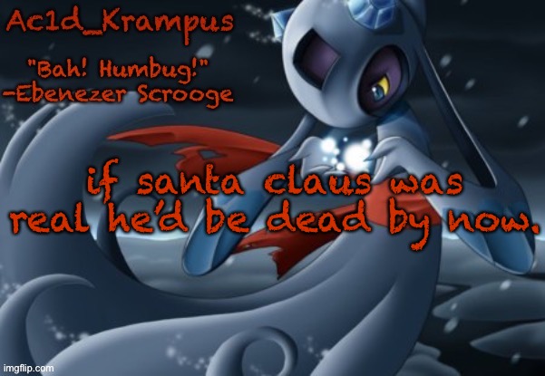 gonna cry? | if santa claus was real he’d be dead by now. | image tagged in acid's christmas temp | made w/ Imgflip meme maker