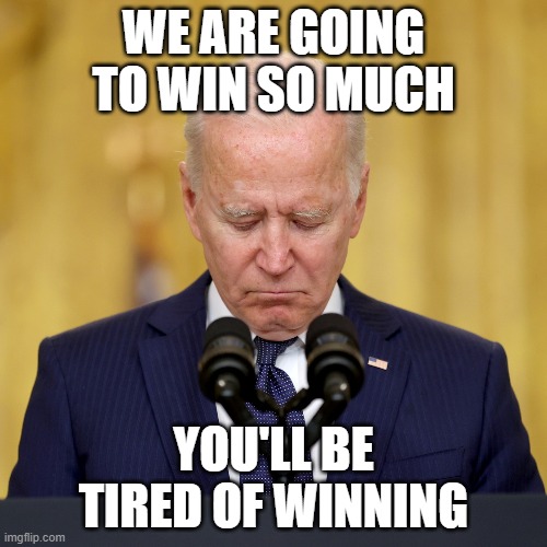 Biden winning | WE ARE GOING TO WIN SO MUCH; YOU'LL BE TIRED OF WINNING | image tagged in joe biden,winning | made w/ Imgflip meme maker