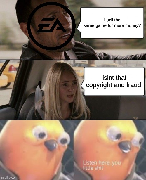 i dont have anymore ideas, enjoy :) | I sell the same game for more money? isint that copyright and fraud | image tagged in memes,the rock driving | made w/ Imgflip meme maker