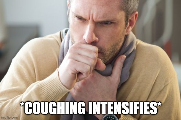 coughing man | *COUGHING INTENSIFIES* | image tagged in coughing man | made w/ Imgflip meme maker
