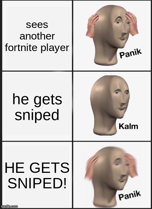 Panik Kalm Panik | sees another fortnite player; he gets sniped; HE GETS SNIPED! | image tagged in memes,panik kalm panik | made w/ Imgflip meme maker