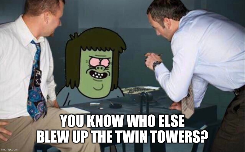 YOU KNOW WHO ELSE BLEW UP THE TWIN TOWERS? | made w/ Imgflip meme maker