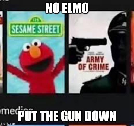NO ELMO; PUT THE GUN DOWN | made w/ Imgflip meme maker