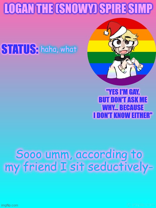 Like, tf you mean- | haha, what; Sooo umm, according to my friend I sit seductively- | image tagged in bruh | made w/ Imgflip meme maker