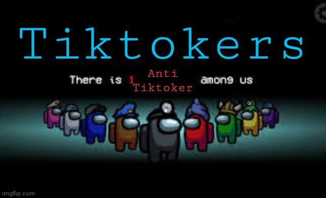 There is 1 imposter among us | Tiktokers Anti Tiktoker | image tagged in there is 1 imposter among us | made w/ Imgflip meme maker