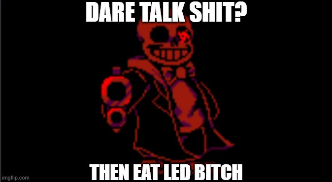 someone talking crap here | DARE TALK SHIT? THEN EAT LED BITCH | image tagged in talk | made w/ Imgflip meme maker