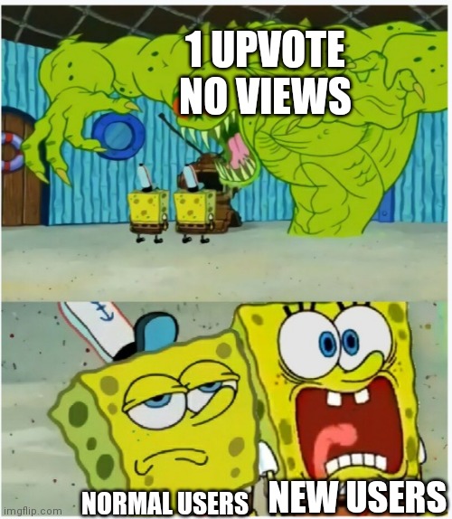 SpongeBob SquarePants scared but also not scared | 1 UPVOTE NO VIEWS; NEW USERS; NORMAL USERS | image tagged in spongebob squarepants scared but also not scared | made w/ Imgflip meme maker