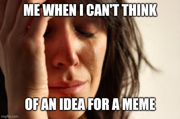 :( | ME WHEN I CAN'T THINK; OF AN IDEA FOR A MEME | image tagged in it's about drive,it's about power,among us,sus,impostor | made w/ Imgflip meme maker