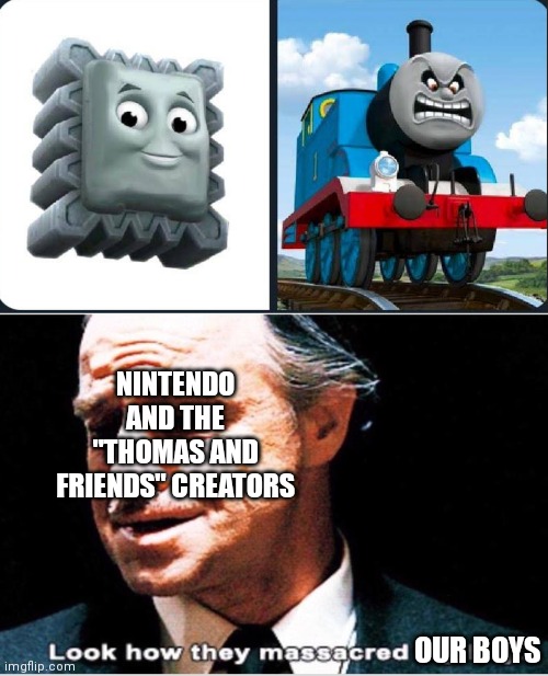 NINTENDO AND THE "THOMAS AND FRIENDS" CREATORS; OUR BOYS | image tagged in memes,look how they massacred my boy,super mario,thomas the tank engine,cursed image | made w/ Imgflip meme maker