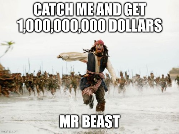 Ah Yes, A Challenge | CATCH ME AND GET 1,000,000,000 DOLLARS; MR BEAST | image tagged in memes,jack sparrow being chased | made w/ Imgflip meme maker