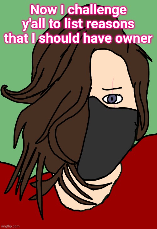 Kyler Kamaki | Now I challenge y'all to list reasons that I should have owner | image tagged in kyler kamaki | made w/ Imgflip meme maker