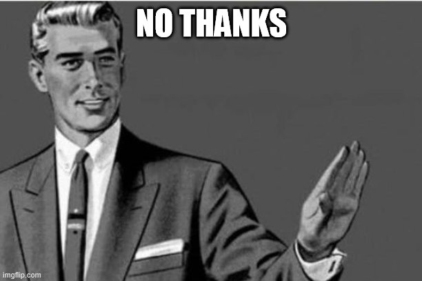 No thanks | NO THANKS | image tagged in no thanks | made w/ Imgflip meme maker