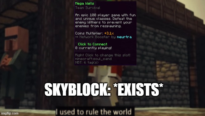 hypixel be like | SKYBLOCK: *EXISTS* | image tagged in i used to rule the world | made w/ Imgflip meme maker