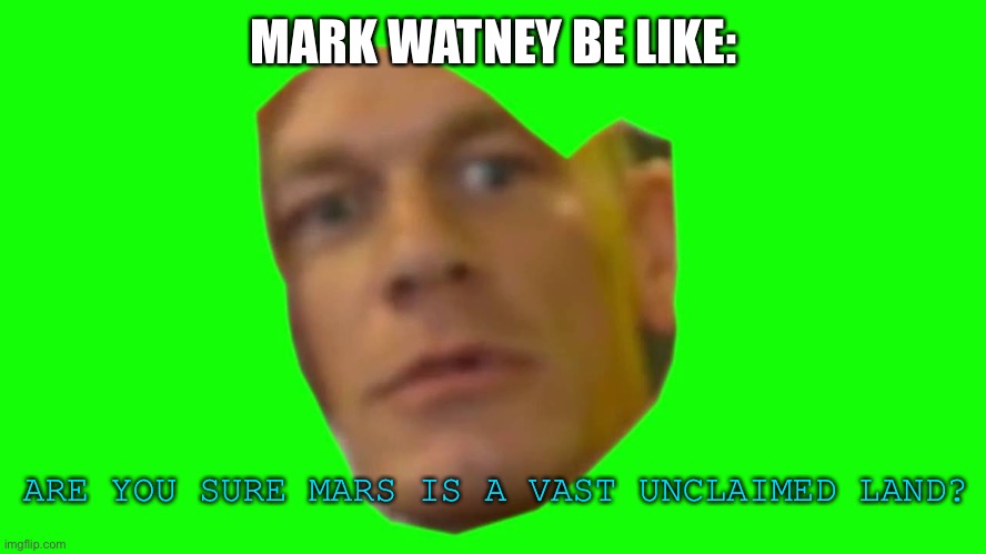 Are you sure about that? (Cena) | MARK WATNEY BE LIKE: ARE YOU SURE MARS IS A VAST UNCLAIMED LAND? | image tagged in are you sure about that cena | made w/ Imgflip meme maker