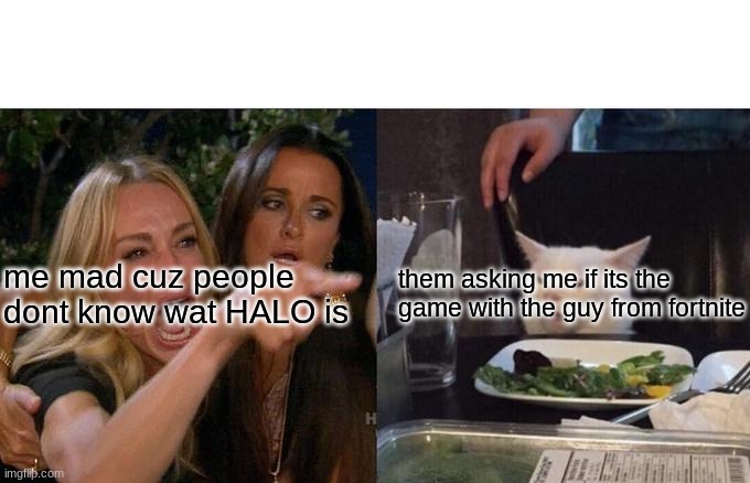 Woman Yelling At Cat | me mad cuz people dont know wat HALO is; them asking me if its the game with the guy from fortnite | image tagged in memes,woman yelling at cat | made w/ Imgflip meme maker