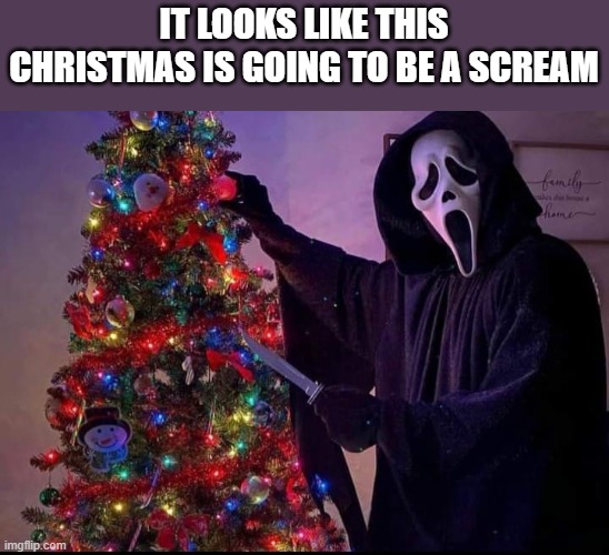 Christmas Ghostface | IT LOOKS LIKE THIS CHRISTMAS IS GOING TO BE A SCREAM | image tagged in christmas,ghostface,scream,funny,memes,christmas tree | made w/ Imgflip meme maker