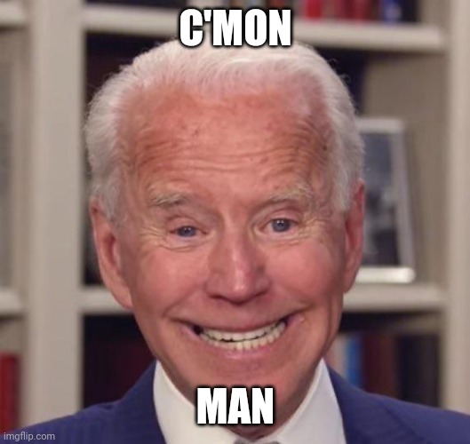 Joe Biden Poopy | C'MON MAN | image tagged in joe biden poopy | made w/ Imgflip meme maker