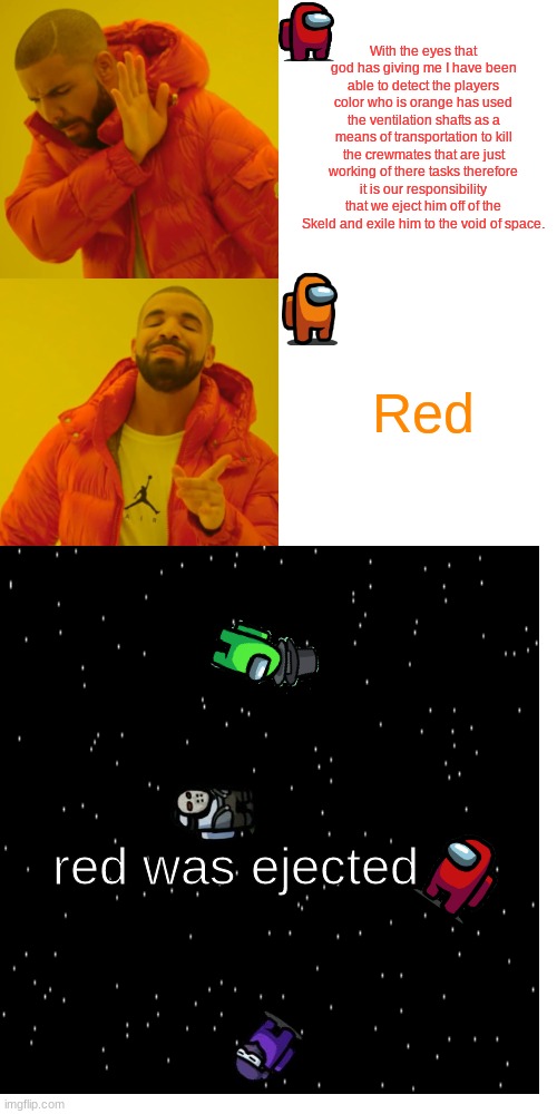 Drake Hotline Bling | With the eyes that god has giving me I have been able to detect the players color who is orange has used the ventilation shafts as a means of transportation to kill the crewmates that are just working of there tasks therefore it is our responsibility that we eject him off of the Skeld and exile him to the void of space. Red; red was ejected | image tagged in memes,drake hotline bling | made w/ Imgflip meme maker
