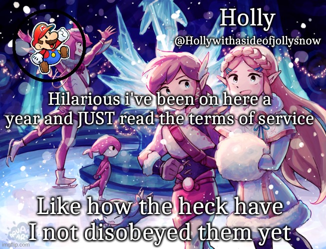 Holly Christmas Announcement | Hilarious i've been on here a year and JUST read the terms of service; Like how the heck have I not disobeyed them yet | image tagged in holly christmas announcement | made w/ Imgflip meme maker